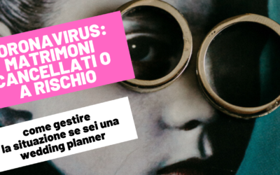 CORONAVIRUS E MATRIMONI CANCELLATI O A RISCHIO | come gestire clienti, fornitori e contratti se sei una wedding planner